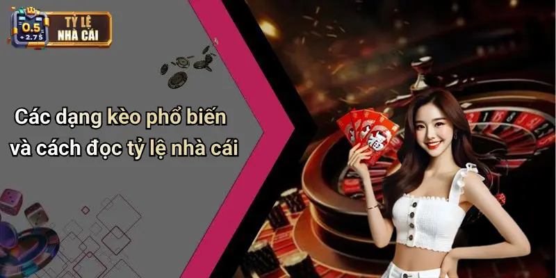 Các dạng kèo phổ biến và cách đọc tỷ lệ nhà cái