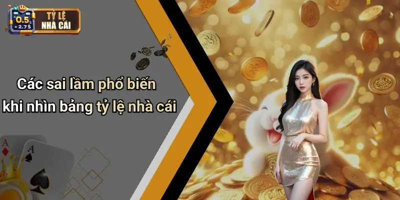 Các sai lầm phổ biến khi nhìn bảng tỷ lệ nhà cái
