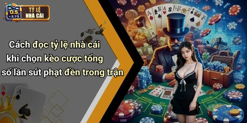 Cách đọc tỷ lệ nhà cái khi chọn kèo cược tổng số lần sút phạt đền trong trận
