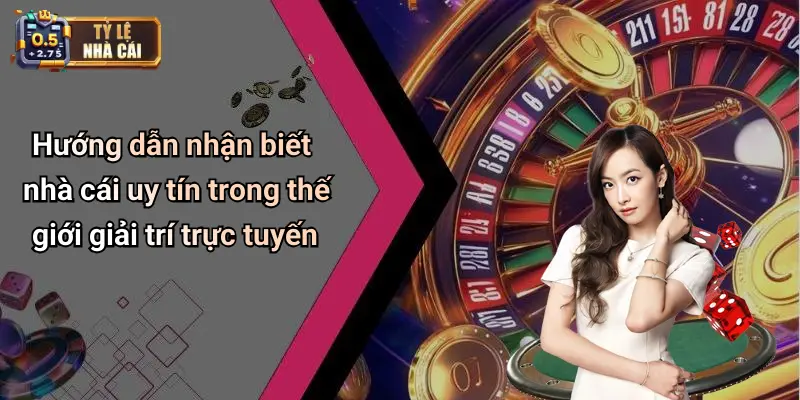 Hướng dẫn nhận biết nhà cái uy tín trong thế giới giải trí trực tuyến