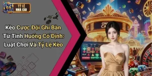 Kèo Cược Đội Ghi Bàn Từ Tình Huống Cố Định: Luật Chơi Và Tỷ Lệ Kèo
