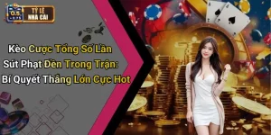 Kèo Cược Tổng Số Lần Sút Phạt Đền Trong Trận: Bí Quyết Thắng Lớn Cực Hot