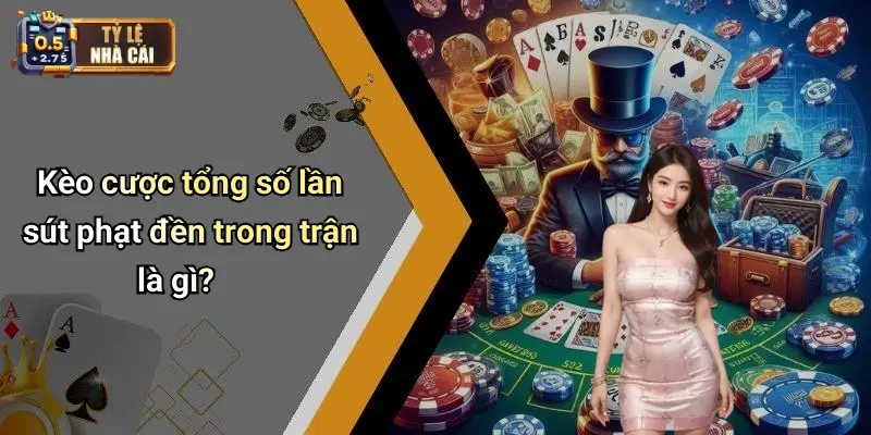 Kèo cược tổng số lần sút phạt đền trong trận là gì?