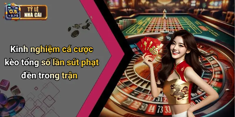 Kinh nghiệm cá cược kèo tổng số lần sút phạt đền trong trận