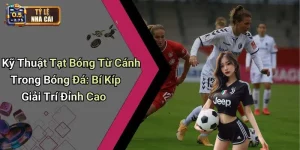Kỹ Thuật Tạt Bóng Từ Cánh Trong Bóng Đá: Bí Kíp Giải Trí Đỉnh Cao