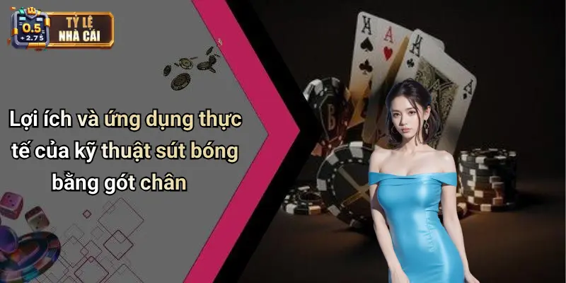 Lợi ích và ứng dụng thực tế của kỹ thuật sút bóng bằng gót chân
