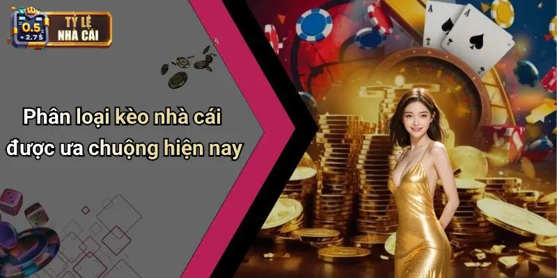 Phân loại kèo nhà cái được ưa chuộng hiện nay