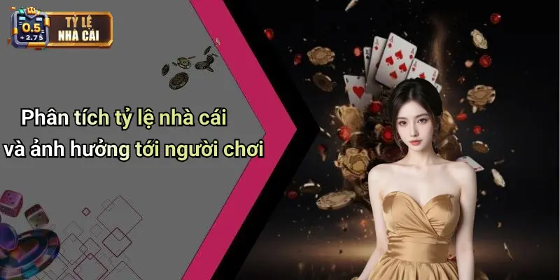 Phân tích tỷ lệ nhà cái và ảnh hưởng tới người chơi