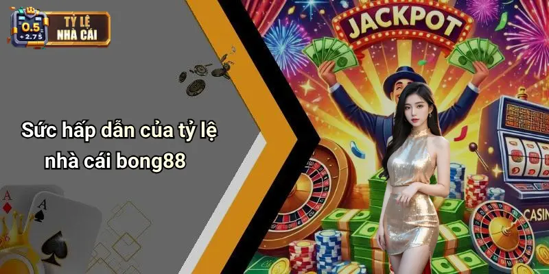 Sức hấp dẫn của tỷ lệ nhà cái bong88