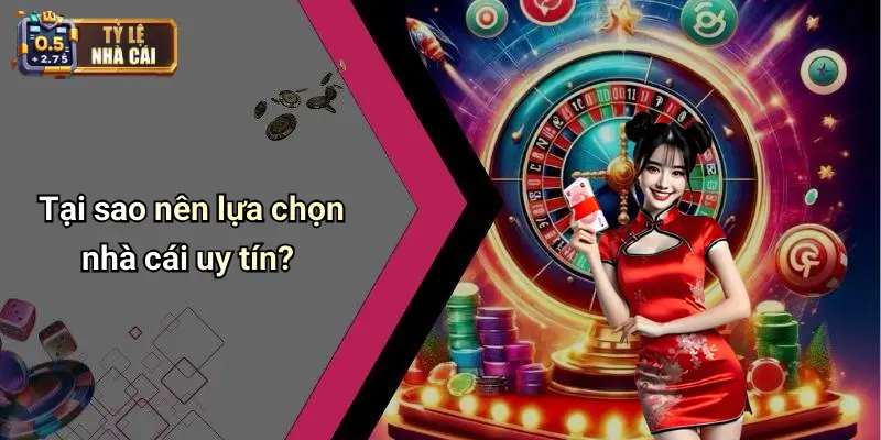 Tại sao nên lựa chọn nhà cái uy tín?