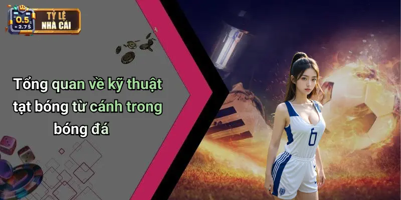 Tổng quan về kỹ thuật tạt bóng từ cánh trong bóng đá