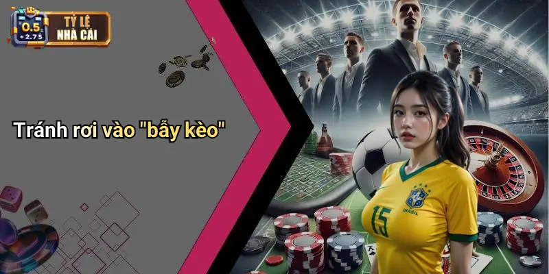 Tránh rơi vào "bẫy kèo"