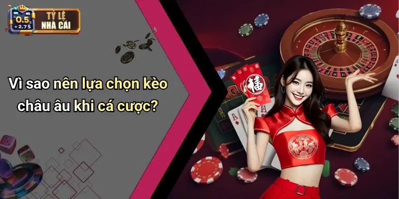 Vì sao nên lựa chọn kèo châu âu khi cá cược?