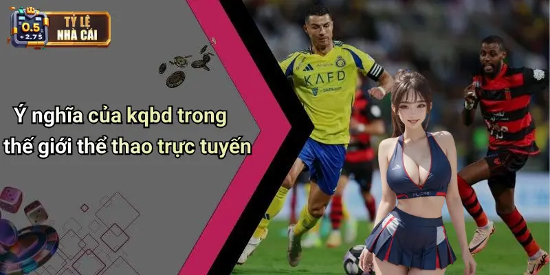 Ý nghĩa của kqbd trong thế giới thể thao trực tuyến