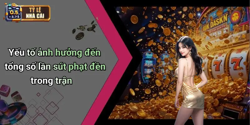 Yếu tố ảnh hưởng đến tổng số lần sút phạt đền trong trận