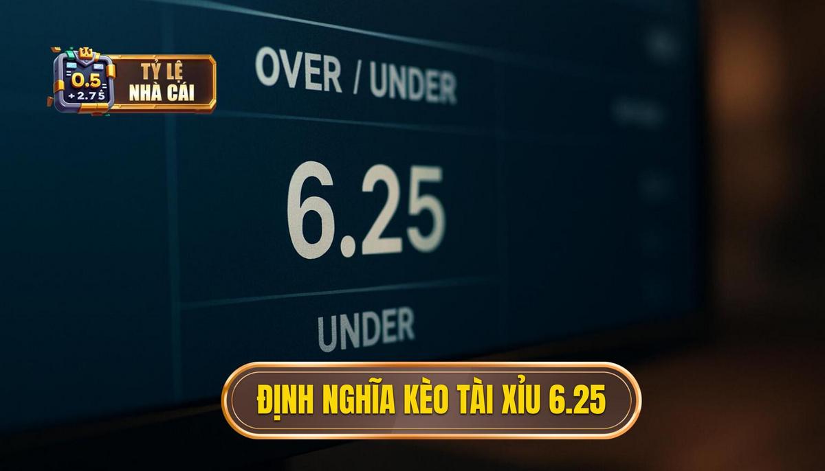 Bản Chất Và Định Nghĩa Của Kèo Tài Xỉu 6.25